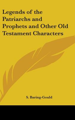 Legends of the Patriarchs and Prophets and Other Old Testament Characters (Hardback Or Cased Book) - Baring-Gould, Sabine