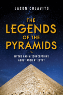 Legends of the Pyramids: Myths and Misconceptions about Ancient Egypt