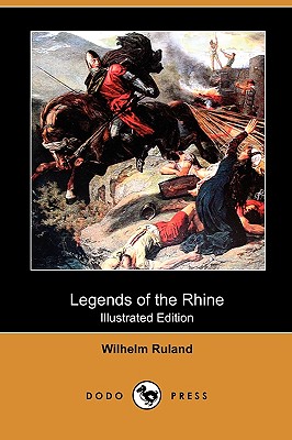 Legends of the Rhine (Illustrated Edition) (Dodo Press) - Ruland, Wilhelm