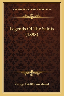 Legends of the Saints (1898) Legends of the Saints (1898) - Woodward, George Ratcliffe