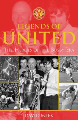 Legends of United: The Heroes of the Busby Era - Meek, David