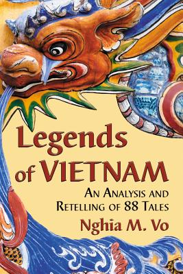 Legends of Vietnam: An Analysis and Retelling of 88 Tales - Vo, Nghia M