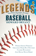 Legends: The Best Players, Games, and Teams in Baseball: World Series Heroics! Greatest Home Run Hitters! Classic Rivalries! and Much, Much More!