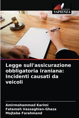 Legge sull'assicurazione obbligatoria iraniana: Incidenti causati da veicoli - Karimi, Amirmohammad, and Vasseghian-Ghaza, Fatemeh, and Farahmand, Mojtaba