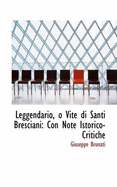 Leggendario, O Vite Di Santi Bresciani: Con Note Istorico-Critiche