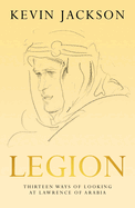 Legion: Thirteen Ways of Looking at Lawrence of Arabia