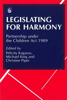 Legislating for Harmony: Partnership Under the Children ACT 1989 - Piper, Christine (Editor), and Kaganas, Felicity (Editor)