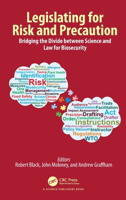 Legislating for Risk and Precaution: Bridging the Divide between Science and Law for Biosecurity - Black, Robert (Editor), and Moloney, John (Editor), and Graffham, Andrew (Editor)