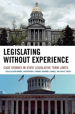 Legislating Without Experience: Case Studies in State Legislative Term Limits - Mooney, Christopher Z (Editor), and Powell, Richard J (Editor), and Green, John C (Editor)