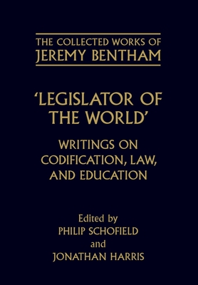 Legislator of the World: Writings on Codification, Law, and Education - Bentham, Jeremy, and Schofield, Philip (Editor), and Harris, Jonathan (Editor)