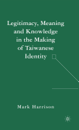 Legitimacy, Meaning and Knowledge in the Making of Taiwanese Identity