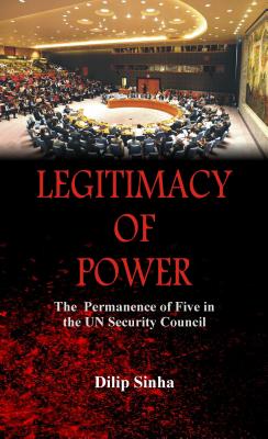 Legitimacy of Power: The  Permanence of Five in the Security Council - Sinha, Dilip