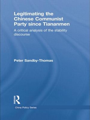 Legitimating the Chinese Communist Party Since Tiananmen: A Critical Analysis of the Stability Discourse - Sandby-Thomas, Peter