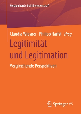 Legitimit?t Und Legitimation: Vergleichende Perspektiven - Wiesner, Claudia (Editor), and Harfst, Philipp (Editor)