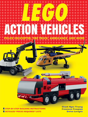 Lego Action Vehicles: Police Helicopter, Fire Truck, Ambulance, and More - Truong, Chanh Ngoc, and Frangioja, Francesco, and Lavagno, Enrico (Translated by)