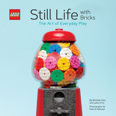 Lego Still Life with Bricks: The Art of Everyday Play - Ortiz, Lydia, and Clair, Michelle