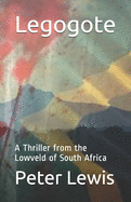 Legogote: A Thriller from the Lowveld of South Africa