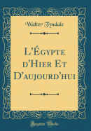 L'Egypte D'Hier Et D'Aujourd'hui (Classic Reprint)