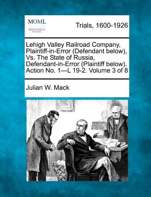 Lehigh Valley Railroad Company, Plaintiff-in-Error (Defendant below), Vs. The State of Russia, Defendant-in-Error (Plaintiff below). Action No. 1-L 19-2. Volume 3 of 8 - Mack, Julian W