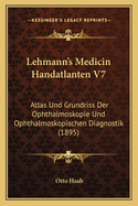 Lehmann's Medicin Handatlanten V7: Atlas Und Grundriss Der Ophthalmoskopie Und Ophthalmoskopischen Diagnostik (1895)