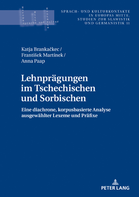 Lehnpraegungen im Tschechischen und Sorbischen: Eine diachrone, korpusbasierte Analyse ausgewaehlter Lexeme und Praefixe - Katny, Andrzej, and Newerkla, Stefan Michael, and Brankackec, Katja