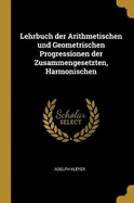 Lehrbuch der Arithmetischen und Geometrischen Progressionen der Zusammengesetzten, Harmonischen