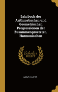 Lehrbuch Der Arithmetischen Und Geometrischen Progressionen Der Zusammengesetzten, Harmonischen