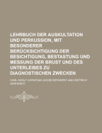 Lehrbuch Der Auskultation Und Perkussion, Mit Besonderer Berucksichtigung Der Besichtigung, Bestastung Und Messung Der Brust Und Des Unterleibes Zu Diagnostischen Zwecken