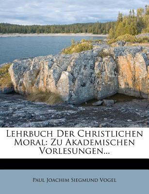 Lehrbuch Der Christlichen Moral: Zu Akademischen Vorlesungen... - Paul Joachim Siegmund Vogel (Creator)