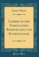 Lehrbuch Der Forstlichen Bodenkunde Und Klimatologie (Classic Reprint)