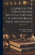 Lehrbuch Der Griechischen Rechtsaltertumer. Zweiter Band. Erste Abtheilung.