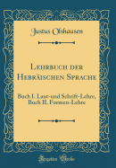 Lehrbuch Der Hebr?ischen Sprache: Buch I. Laut-Und Schrift-Lehre, Buch II. Formen-Lehre (Classic Reprint)