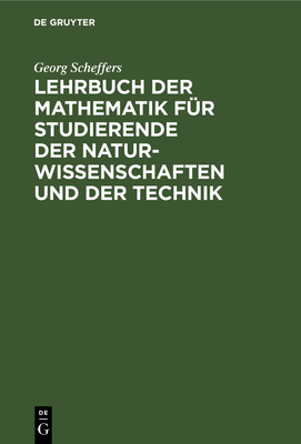 Lehrbuch Der Mathematik Fr Studierende Der Naturwissenschaften Und Der Technik: Eine Einfhrung in Die Differential- Und Integralrechnung Und in Die Analytische Geometrie - Scheffers, Georg