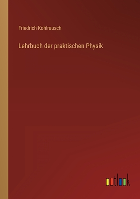 Lehrbuch Der Praktischen Physik - Kohlrausch, Friedrich Wilhelm Georg