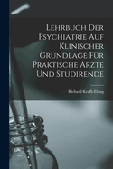 Lehrbuch Der Psychiatrie Auf Klinischer Grundlage Fur Praktische Arzte Und Studirende