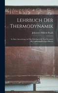 Lehrbuch der Thermodynamik: In ihrer Anwendung auf das Gleichgewicht von Systemen mit Gasfrmig-Flssigen Phasen