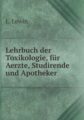 Lehrbuch Der Toxikologie, Fur Aerzte, Studirende Und Apotheker - Lewin, L