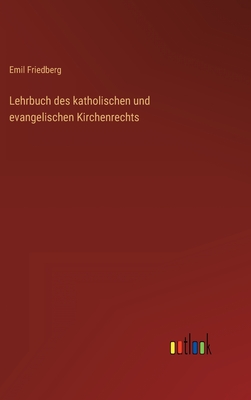 Lehrbuch Des Katholischen Und Evangelischen Kirchenrechts - Friedberg, Emil