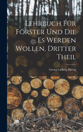 Lehrbuch Fr Frster Und Die Es Werden Wollen, Dritter Theil