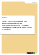 Lehrer zwischen Autonomie und Outcomeorientierung. Das sozialunternehmerische "Netzwerk Heterogenit?t an Grundschulen f?r den Raum Trier"