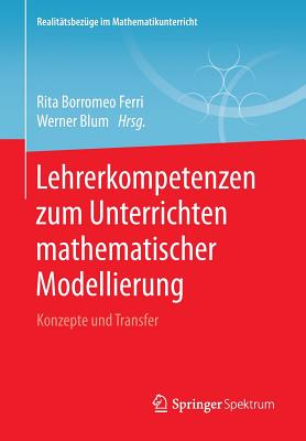 Lehrerkompetenzen Zum Unterrichten Mathematischer Modellierung: Konzepte Und Transfer - Borromeo Ferri, Rita (Editor), and Blum, Werner (Editor)