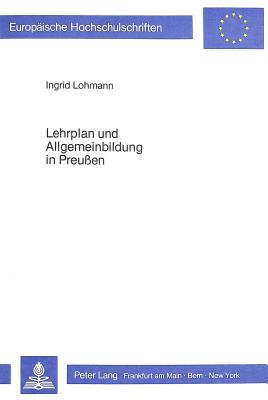 Lehrplan Und Allgemeinbildung in Preussen: Eine Fallstudie Zur Lehrplantheorie F.E.D. Schleiermachers - Lohmann, Ingrid