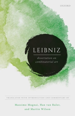 Leibniz: Dissertation on Combinatorial Art - Mugnai, Massimo (Editor), and van Ruler, Han (Editor), and Wilson, Martin (Translated by)