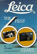 Leica: The First 60 Years - Rogliatti, Gianni, and Laney, Dennis (Volume editor)