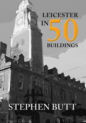 Leicester in 50 Buildings - Butt, Stephen