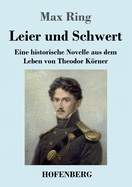 Leier und Schwert: Eine historische Novelle aus dem Leben von Theodor Krner