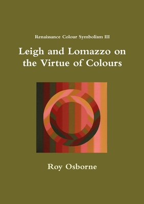 Leigh and Lomazzo on the Virtue of Colours (Reniassance Colour Symbolism III) - Osborne, Roy