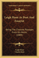 Leigh Hunt as Poet and Essayist: Being the Choicest Passages from His Works (1889)