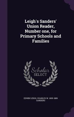 Leigh's Sanders' Union Reader, Number one, for Primary Schools and Families - Leigh, Edwin, and Sanders, Charles W 1805-1889