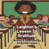 Leighton's Lesson In Gratitude: A Heartwarming Tale of Kindness and Thankfulness: Teaching Kids the Power of Appreciation Through the Journey of Reflecting On What You Have